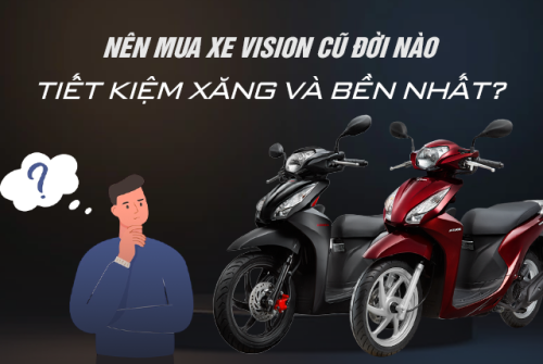 Nên mua xe Vision cũ đời nào tiết kiệm xăng và bền nhất?