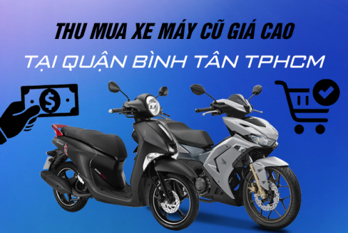 Thu mua xe máy cũ giá cao tại quận Bình Tân TPHCM