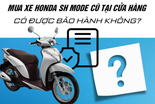 Mua xe Honda SH Mode cũ tại cửa hàng có được bảo hành không?