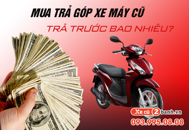 20220518_ddbf5a5e2ec5f3ad5b402b5f720061ef_1652840260 Mua trả góp xe máy cũ trả trước bao nhiêu - 1