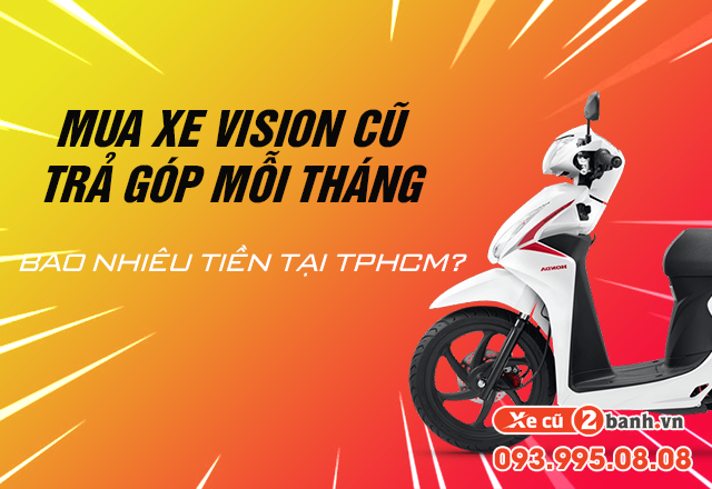 20220601_793a6d881b576c5dadee4340bdc07a27_1654067532 Mua xe vision cũ trả góp mỗi tháng bao nhiêu tiền tại tphcm - 1