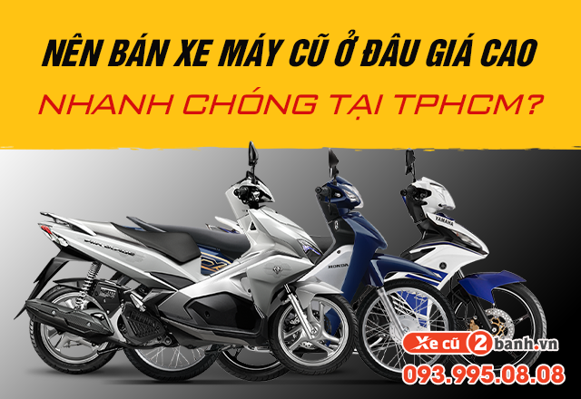 Nên bán xe máy cũ ở đâu được giá cao nhanh chóng tại tphcm - 1